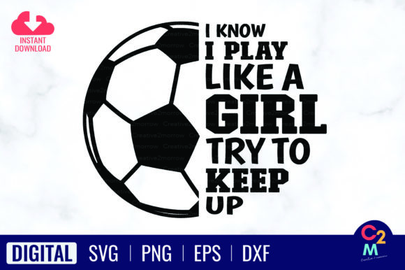 Graphics for T-Shirt Designs: I Know I Play Like a Girl Soccer SVG