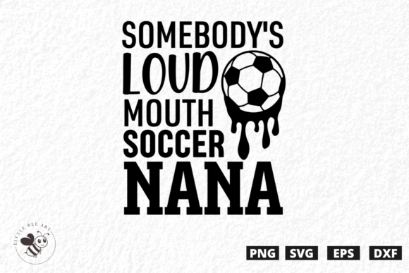 Somebody's Loud Mouth Soccer Nana: Graphics & T-Shirt Designs
