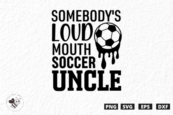 Somebody's Loud Mouth Soccer Uncle SVG: Graphics & T-Shirt Designs