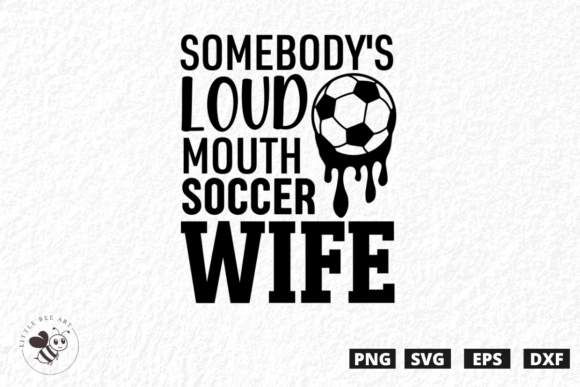 Somebody s Loud Mouth Soccer Wife SVG: Bold T-Shirt Graphics